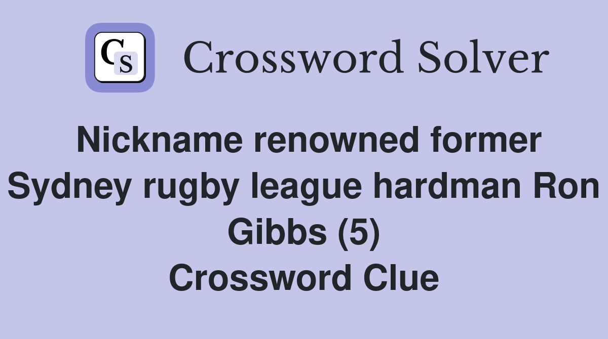 Nickname renowned former Sydney rugby league hardman Ron Gibbs (5